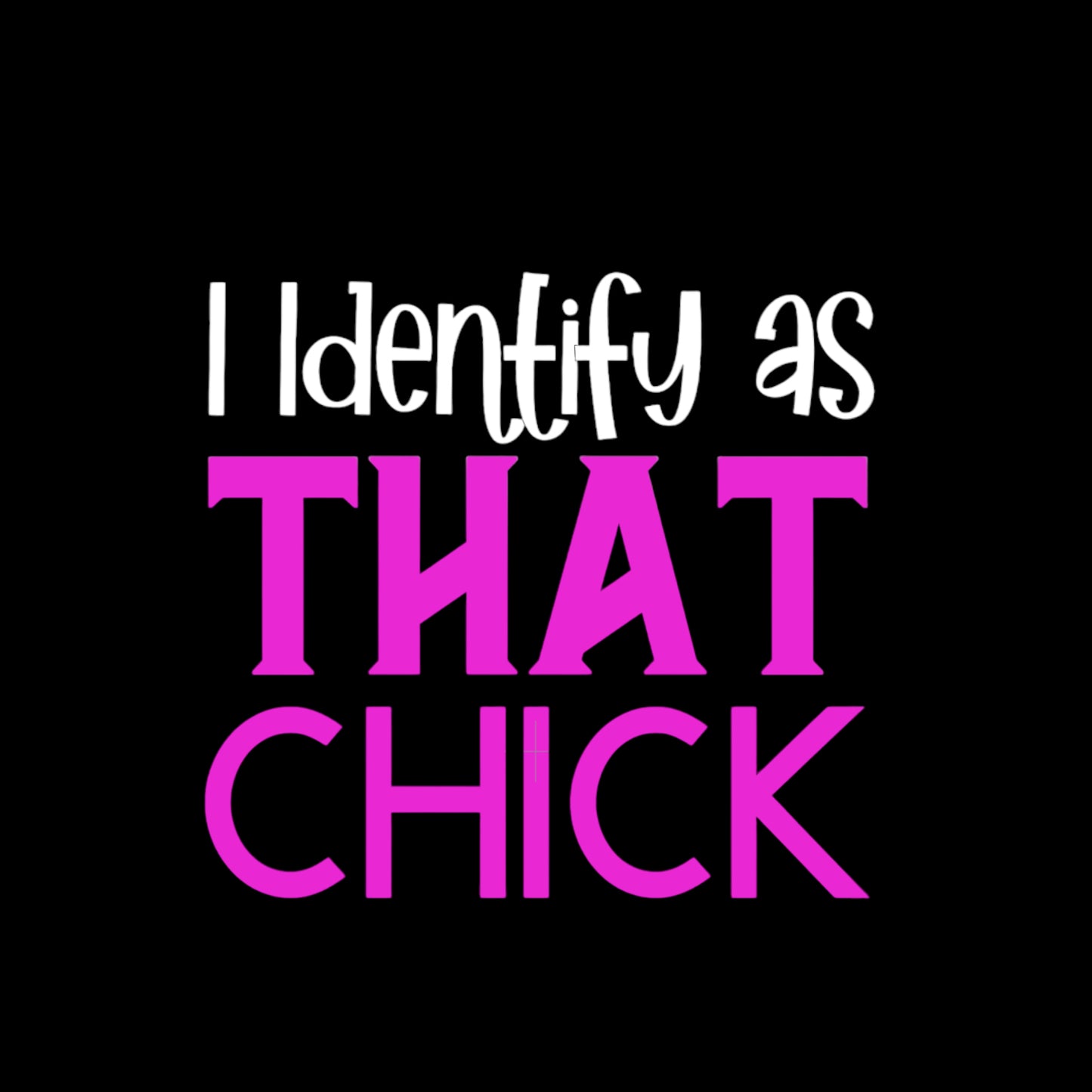 "I Identify As That Chick" Unisex T-shirt (Additional Colors Avail.)