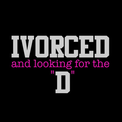 "Ivorced and looking for the D" Unisex T-Shirt/Hoodie (Additional Colors Avail.)