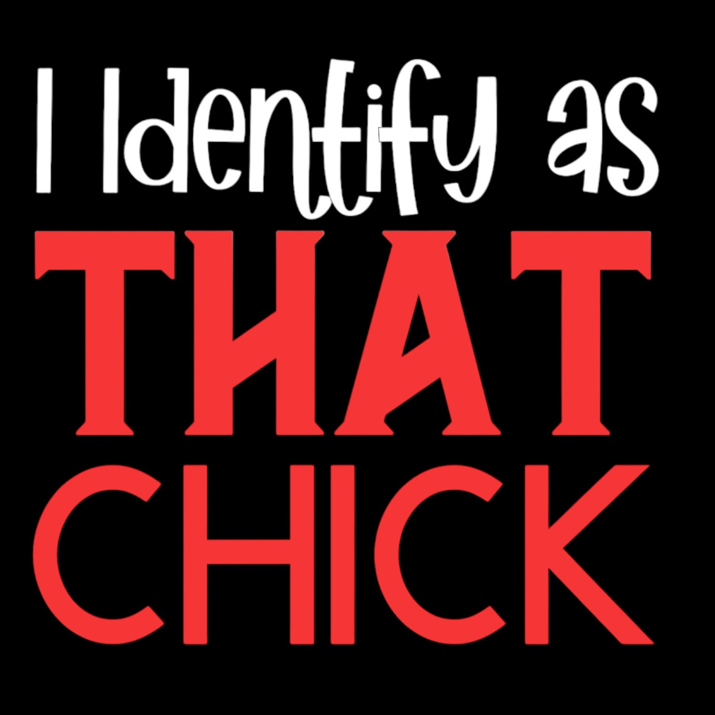 "I Identify As That Chick" Unisex T-shirt (Additional Colors Avail.)