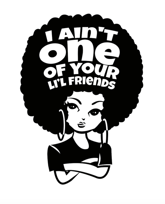 I Ain’t One Of Your Li’l Friends T-Shirt/Hoodie (Additional Colors Avail.)